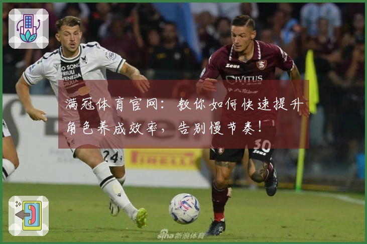 满冠体育官网：教你如何快速提升角色养成效率，告别慢节奏！