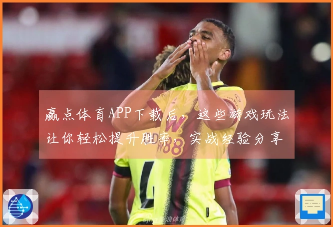 赢点体育APP下载后，这些游戏玩法让你轻松提升胜率，实战经验分享！