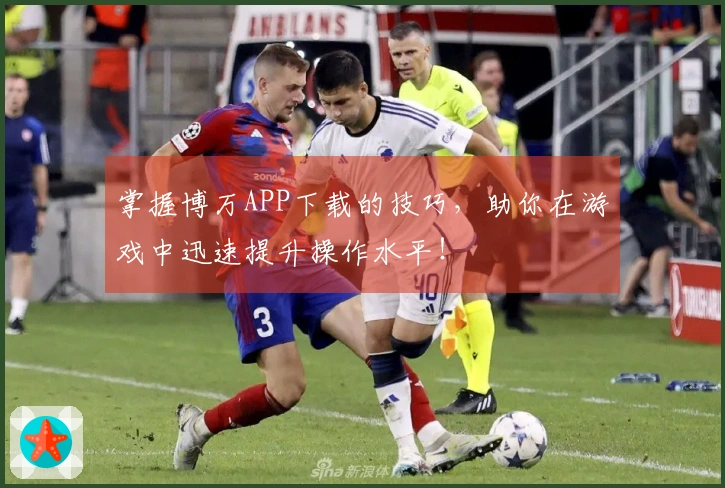 掌握博万APP下载的技巧，助你在游戏中迅速提升操作水平！